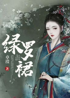 最完整版绿罗裙热门连载小说-暗夜阅读网