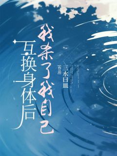 抖音互换身体后我杀了我自己txt小说阅读