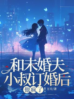 和未婚夫小叔订婚后，他疯了！小说免费版阅读抖音热文-暗夜阅读网