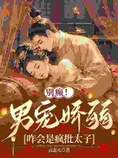 抖音爆款小说别癫！男宠娇弱，咋会是疯批太子祝卿安夜钺免费txt全文阅读