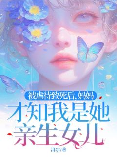 【热文】被虐待致死后，妈妈才知我是她亲生女儿主角陈多鱼乐乐小说全集免费阅读