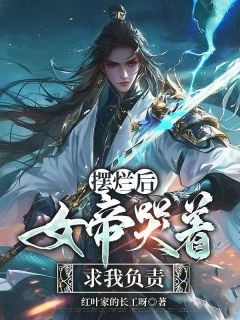 爆款小说由作者红叶家的长工呀所创作的摆烂后，女帝哭着求我负责在线阅读