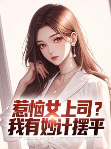 惹恼女上司？我有妙计摆平(张文定徐莹)全文章节在线阅读-暗夜阅读网