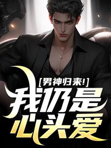男神归来！我仍是心头爱免费章节男神归来！我仍是心头爱点我搜索全章节小说-暗夜阅读网