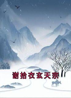 (抖音)谢拾衣玄天宗 主角谢拾衣沈摇光-暗夜阅读网
