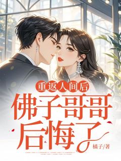 重返人间后，佛子哥哥后悔了章节全目录 夏楚姬晨越全文免费阅读