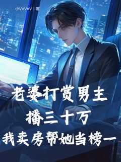 老婆打赏男主播三十万，我卖房帮她当榜一抖音全本小说俞成安许昕昕抖音免费章节阅读