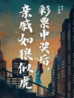 抖音彩票中奖后，亲戚如狼似虎by宇喵喵在线阅读-暗夜阅读网