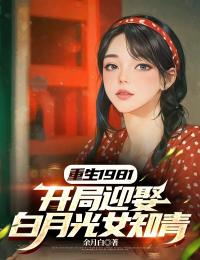重生1981 ,开局迎娶白月光女知青免费阅读全文,主角张亮李雪儿小说