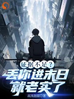 证据不足？丢你进末日就老实了是什么小说陈末罗大友全本免费阅读