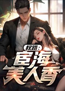 强烈推荐权路:宦海美人香林睿叶舒妍在线阅读-暗夜阅读网