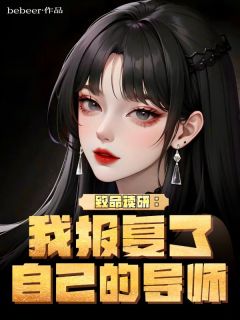 致命读研：我报复了自己的导师小说_致命读研：我报复了自己的导师小说结局阅读