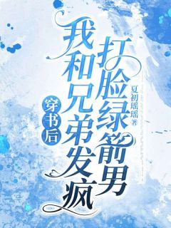 穿书后，我和兄弟发疯打脸绿箭男精彩小说-穿书后，我和兄弟发疯打脸绿箭男目录阅读