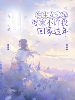 独生女远嫁，婆家不许我回家过年张容容李康乐by三花免费看