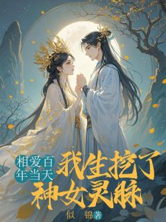 抖音热推小说相恋百年当天，我生挖了神女灵脉全文在线阅读