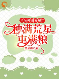 好看的星际种田养崽忙,种满荒星屯满粮小说,主角慕禾冷斯年最新章节阅读
