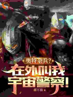 奥特杂兵？在外叫我宇宙警察！免费小说作者菌不浪全文阅读-暗夜阅读网