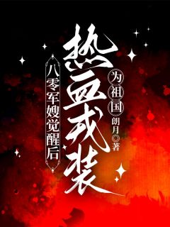 八零军嫂觉醒后，热血戎装为祖国小说免费版阅读抖音热文