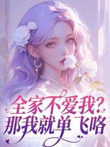 全家不爱我？那我就单飞咯by喻倾倾小说完结版在线阅读