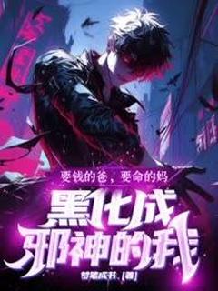 【抖音热推】陆铭陆明轩全文在线阅读-要钱的爸要命的妈，黑化成邪神的我全章节目录