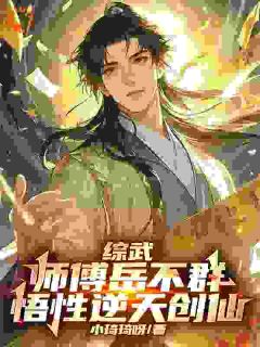 全网首发完整小说综武：师傅岳不群，悟性逆天创仙主角王庭岳不群在线阅读