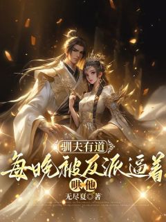 驯夫有道:每晚被反派逼着哄他by无尽夏小说完结版在线阅读-暗夜阅读网