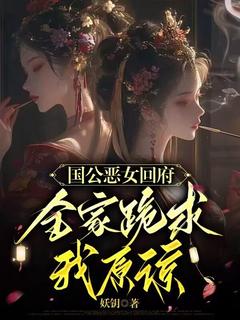 老书虫力荐国公恶女回府，全家跪求我原谅免费无弹窗阅读