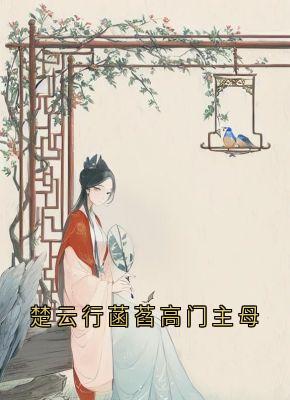 楚云行菡萏高门主母(佚名小说)小说最新章节-暗夜阅读网