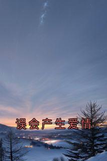 老书虫力荐误会产生爱情免费无弹窗阅读