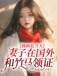 我病危当天，妻子在国外和竹马领证小说-我病危当天，妻子在国外和竹马领证抖音小说柳如烟傅雨泽林澈