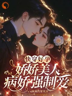 快穿好孕娇娇美人病娇强制爱唐沫瑶李琳娜小说_快穿好孕娇娇美人病娇强制爱完结版阅读