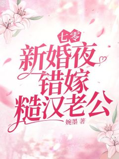 抖音热推小说七零新婚夜，错嫁糙汉老公全文在线阅读