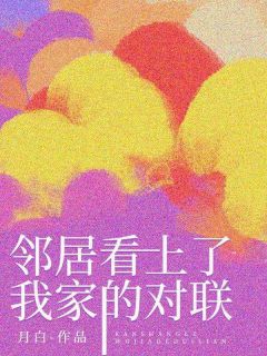 新书推荐邻居看上了我家的对联完整版小说-晓慧李娟最新章节阅读