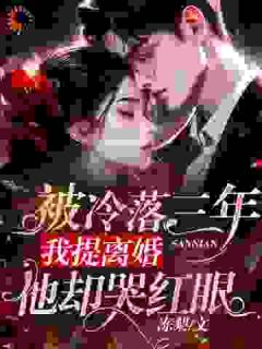 热门推荐被冷落三年，我提离婚他却哭红眼by冻梨.小说正版在线
