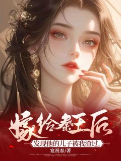 嫁给秦王后,发现他的儿子被我渣过小说的书名是什么-暗夜阅读网