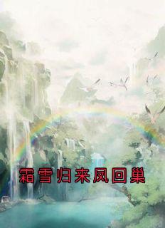 好看的霜雪归来凤回巢小说-霜雪归来凤回巢最新章节阅读