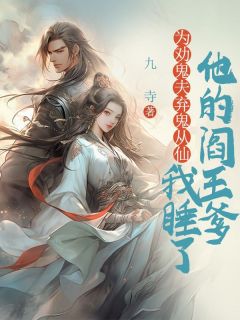 抖音爆款为劝鬼夫弃鬼从仙，我睡了他的阎王爹完整小说（全文阅读）