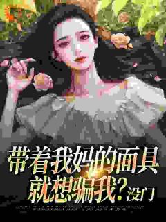 完整版带着我妈的面具就想骗我？没门陈极唐琴小说免费在线阅读