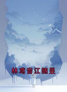 林鸢音江随昱大结局阅读 林鸢音江随昱小说在线章节