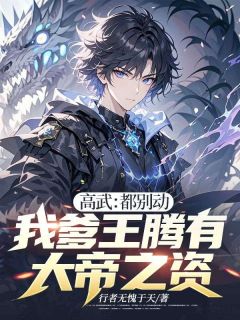 【热文】高武：都别动，我爹王腾有大帝之资！主角王腾王霜小说全集免费阅读