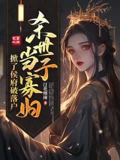 值得熬夜看完的杀世子当寡妇，掀了侯府破落户小说阅读