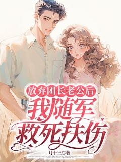 放弃团长老公后，我随军救死扶伤[抖音]小说-张慧敏王耀辉无删减阅读
