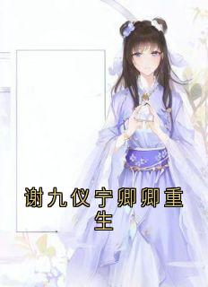 谢九仪宁卿卿重生(新书)小说_宁卿卿谢九仪阅读
