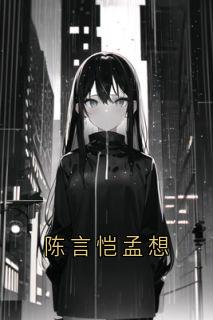 （全本）陈言恺孟想主角孟想陈言恺梁易全文目录畅读-暗夜阅读网