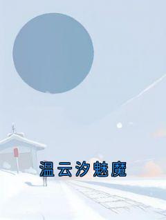 精品小说温云汐魅魔全文目录畅读