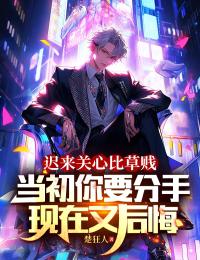 迟来关心比草贱，当初你要分手，现在又后悔小说主角是肖章秦玉瑶全文完整版阅读