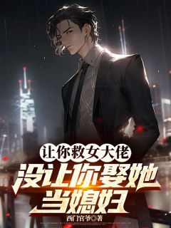 让你救女大佬，没让你娶她当媳妇大结局阅读 唐正季青小说在线章节-暗夜阅读网