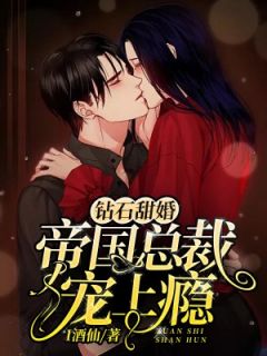优质新书钻石甜婚:帝国总裁撩上瘾最新章节小说全文阅读