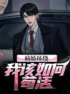 病娇环绕，我该如何苟活？无弹窗在线阅读