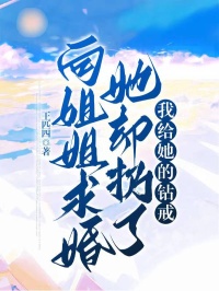 向姐姐求婚她却扔了我给她的钻戒最新章节免费阅读by王匹四无广告小说-暗夜阅读网